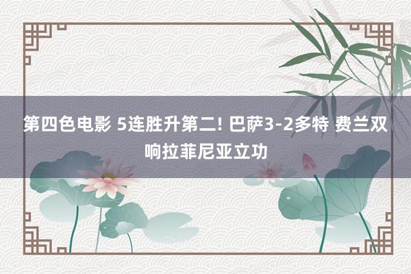 第四色电影 5连胜升第二! 巴萨3-2多特 费兰双响拉菲尼亚立功