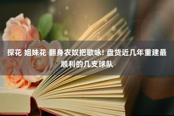 探花 姐妹花 翻身农奴把歌咏! 盘货近几年重建最顺利的几支球队